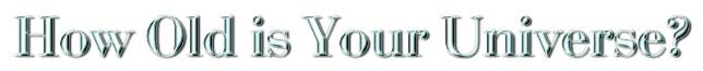 <h1>How Old is Your Universe?</h1>